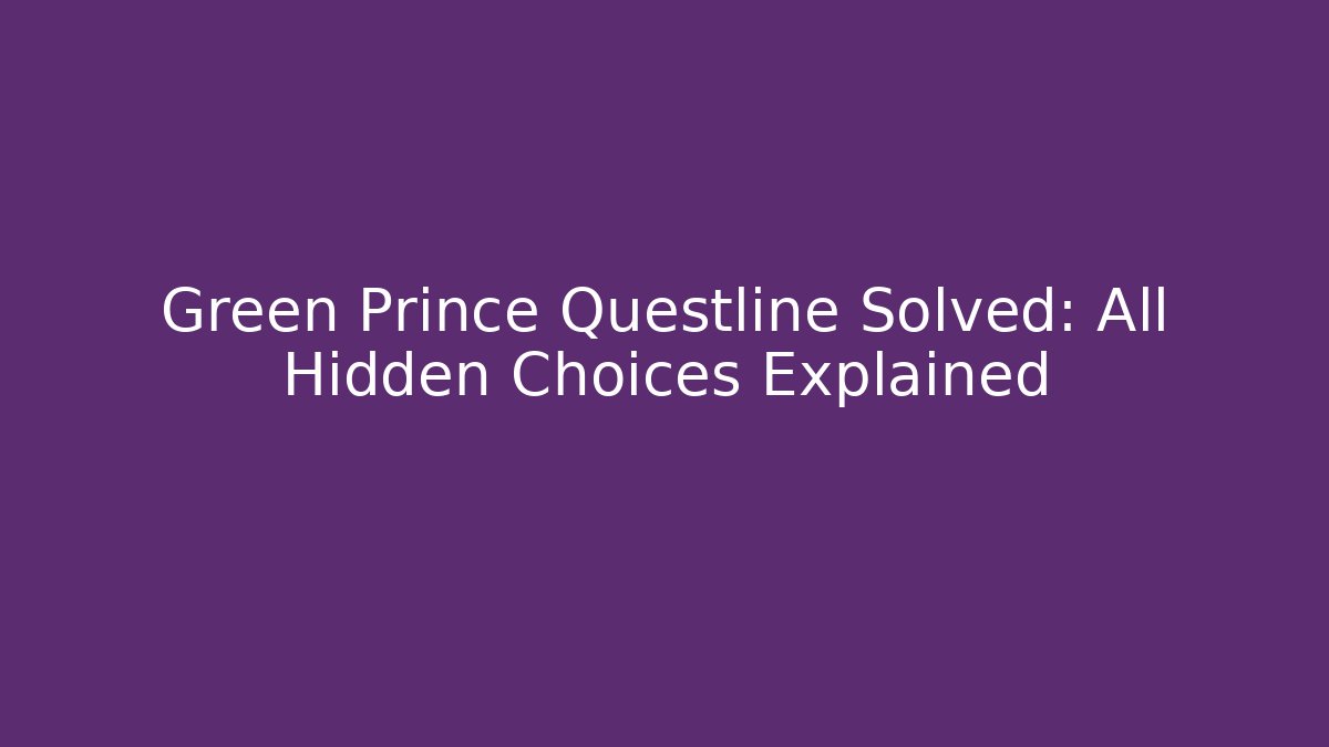 Green Prince Questline Solved: All Hidden Choices Explained - Create More Assets