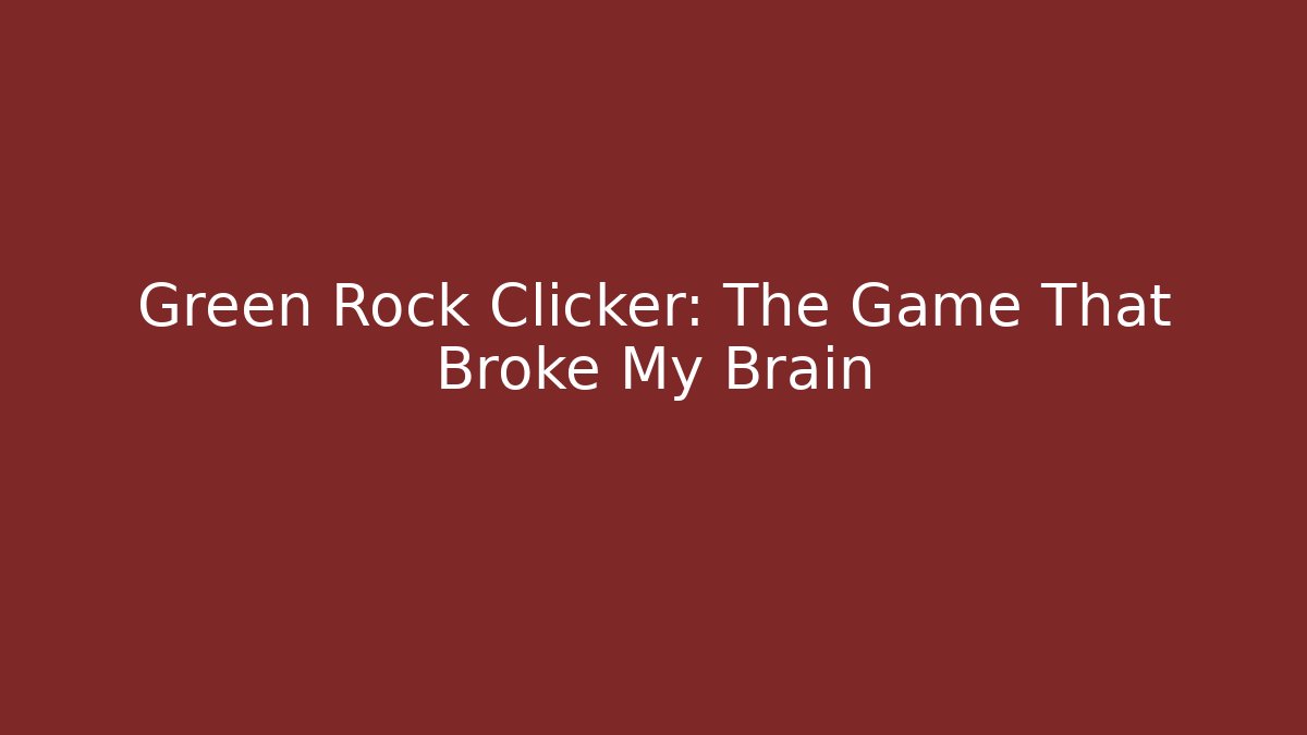 Green Rock Clicker: The Game That Broke My Brain
