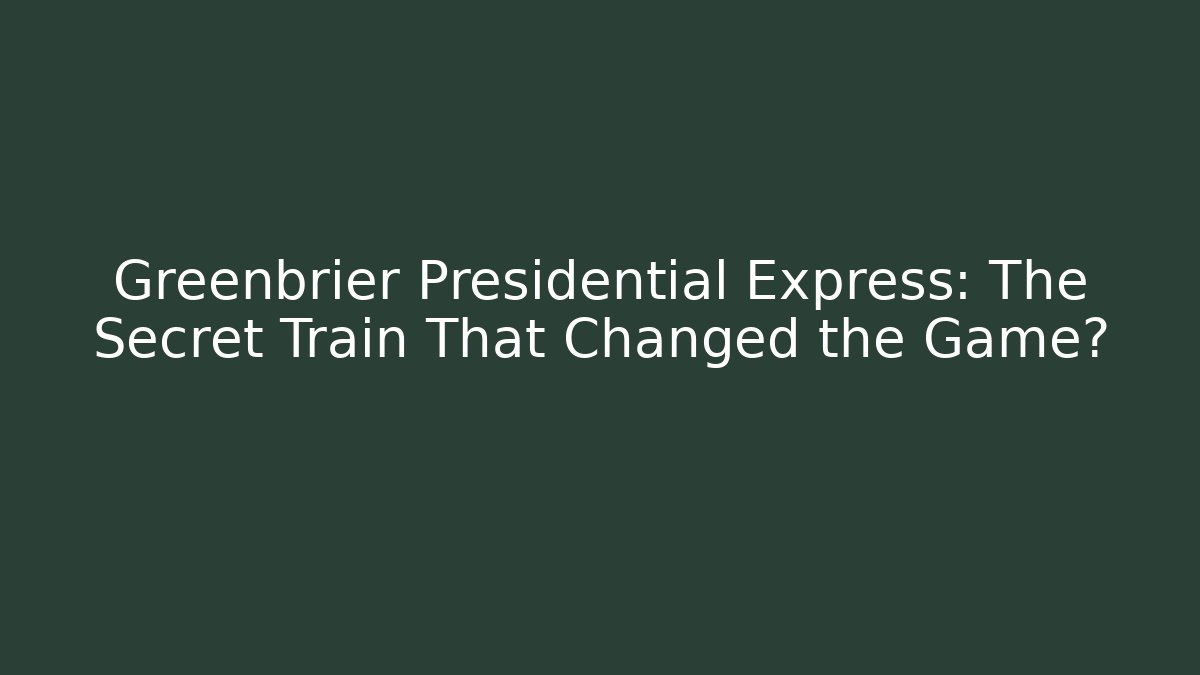 Greenbrier Presidential Express: The Secret Train That Changed the Game?