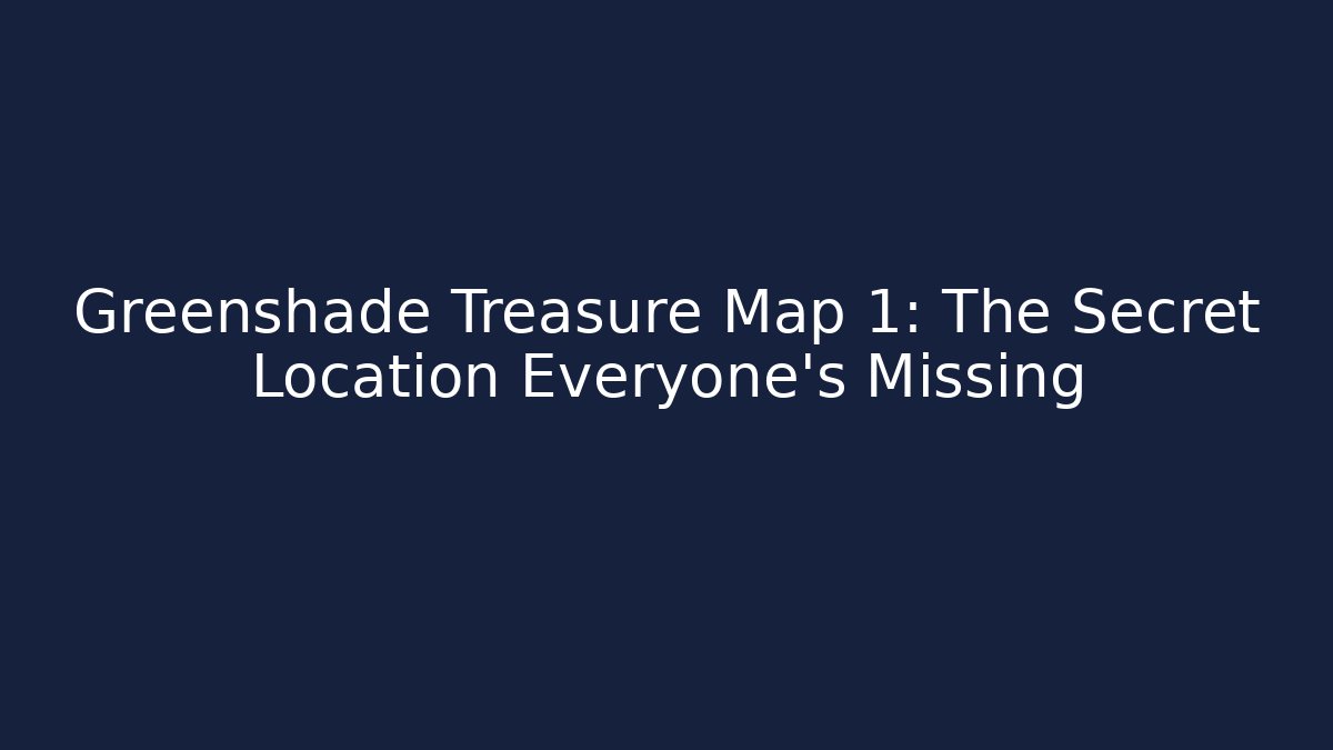 Greenshade Treasure Map 1: The Secret Location Everyone’s Missing