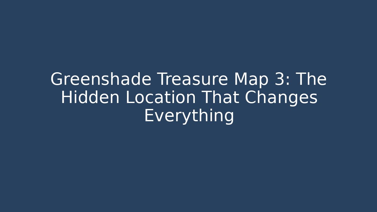 Greenshade Treasure Map 3: The Hidden Location That Changes Everything - Create More Assets