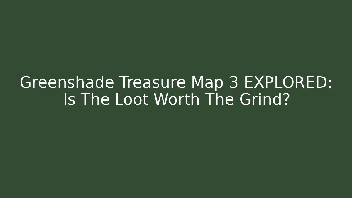 Greenshade Treasure Map 3 EXPLORED: Is The Loot Worth The Grind?