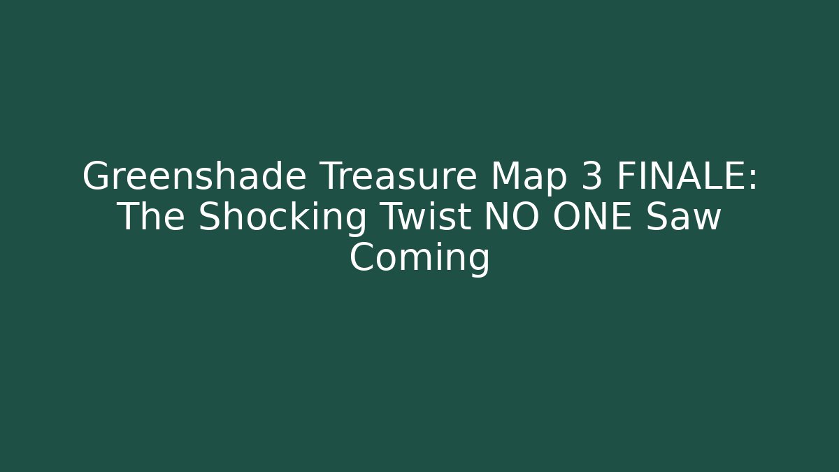 Greenshade Treasure Map 3 FINALE: The Shocking Twist NO ONE Saw Coming