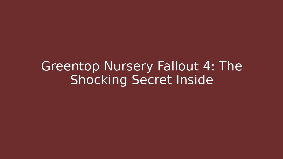 Greentop Nursery Fallout 4: The Shocking Secret Inside
