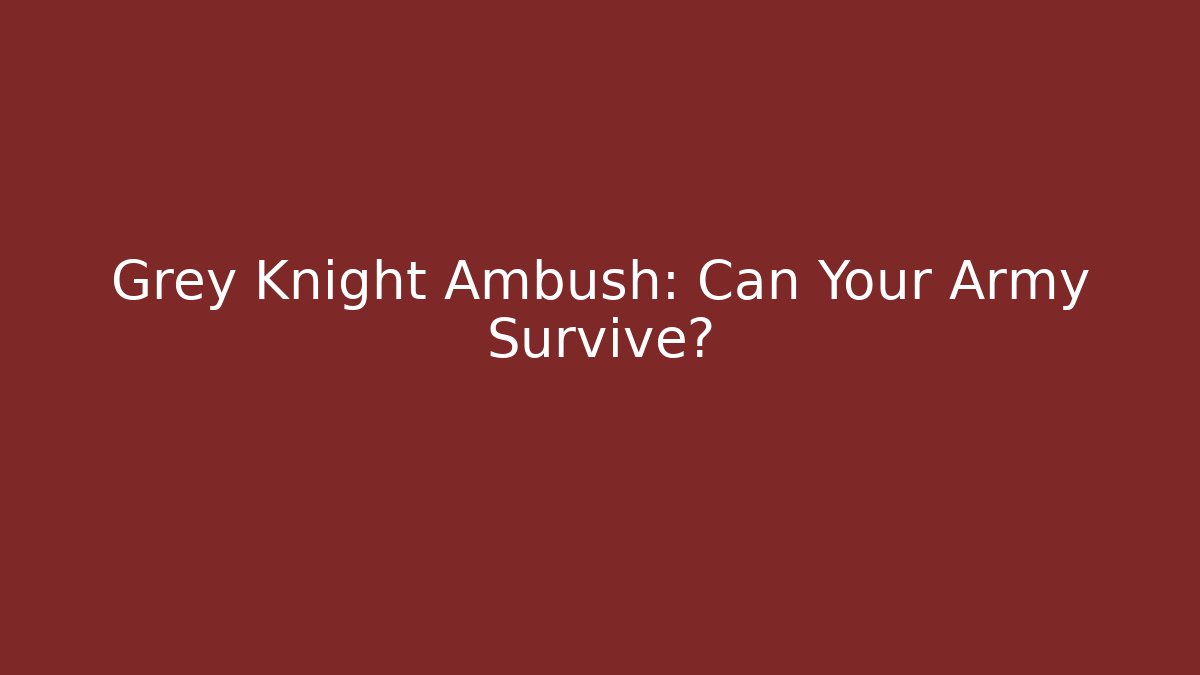 Grey Knight Ambush: Can Your Army Survive?