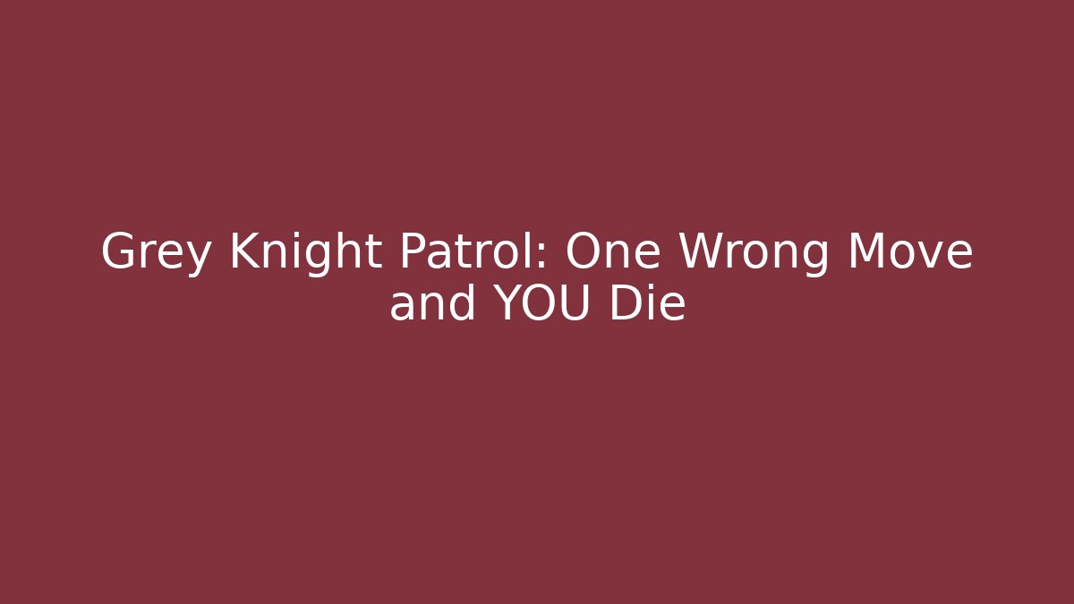 Grey Knight Patrol: One Wrong Move and YOU Die