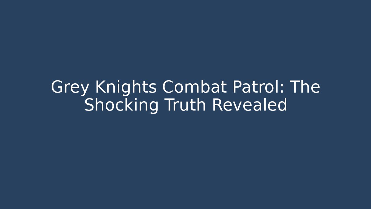 Grey Knights Combat Patrol: The Shocking Truth Revealed