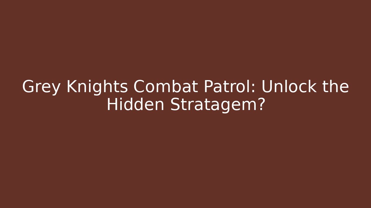 Grey Knights Combat Patrol: Unlock the Hidden Stratagem?