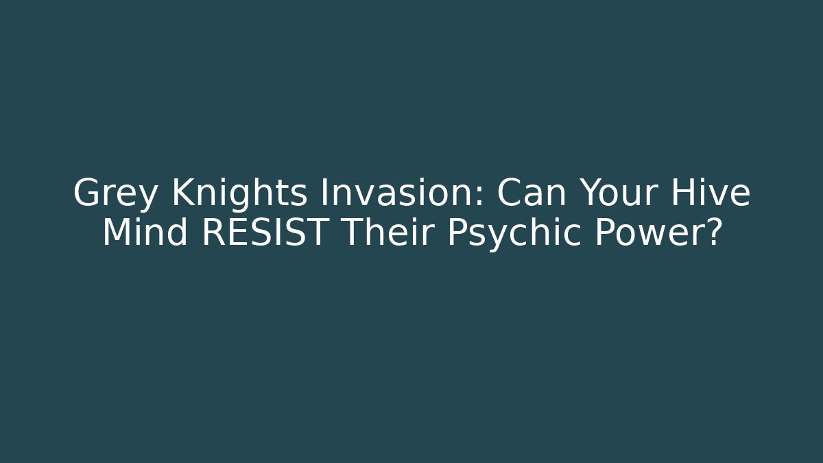 Grey Knights Invasion: Can Your Hive Mind RESIST Their Psychic Power?