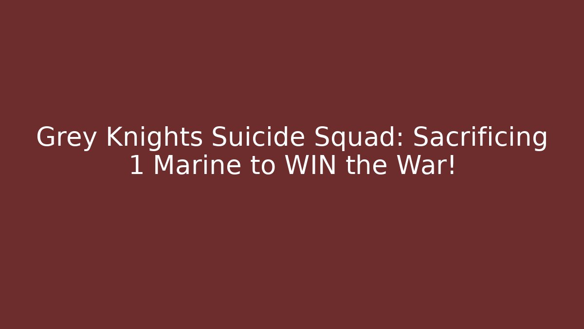 Grey Knights Suicide Squad: Sacrificing 1 Marine to WIN the War!