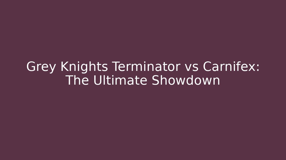 Grey Knights Terminator vs Carnifex: The Ultimate Showdown