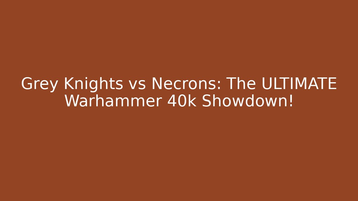 Grey Knights vs Necrons: The ULTIMATE Warhammer 40k Showdown!