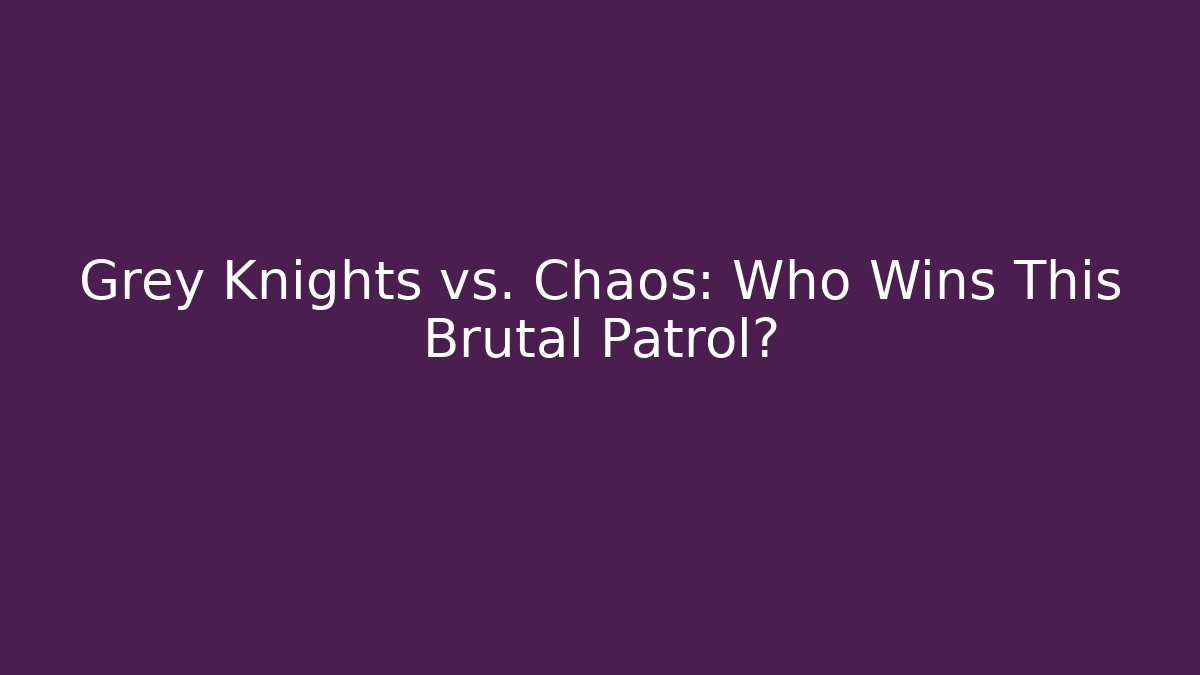 Grey Knights vs. Chaos: Who Wins This Brutal Patrol?