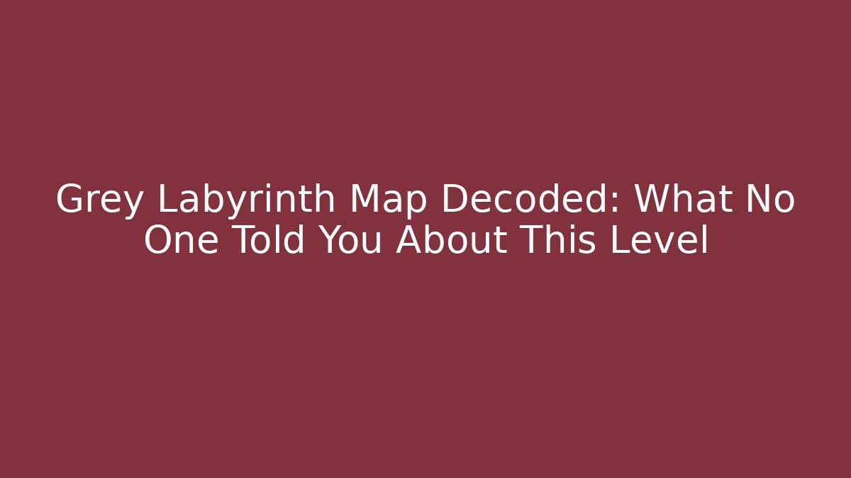 Grey Labyrinth Map Decoded: What No One Told You About This Level - Create More Assets