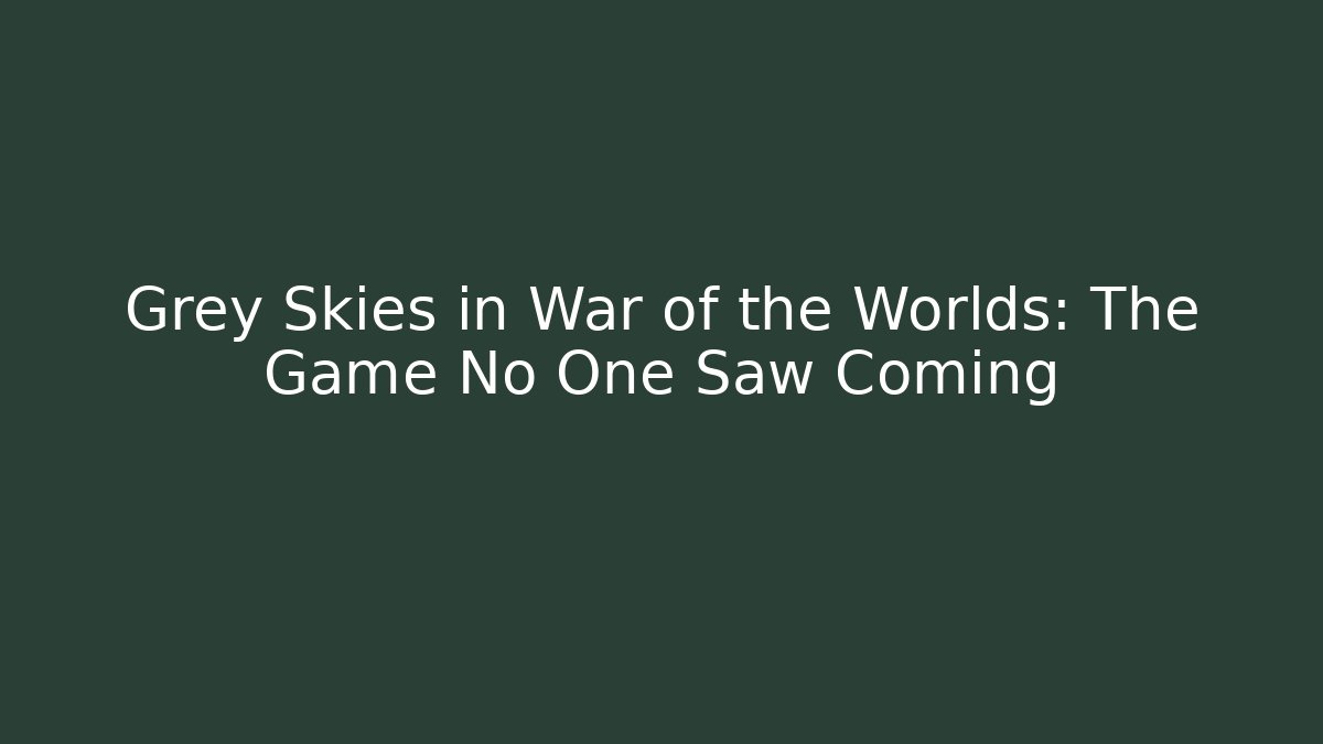 Grey Skies in War of the Worlds: The Game No One Saw Coming