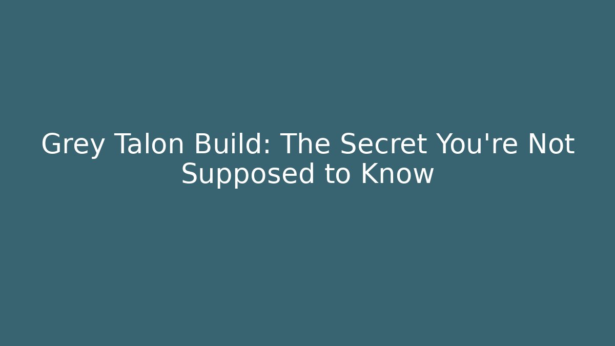 Grey Talon Build: The Secret You’re Not Supposed to Know