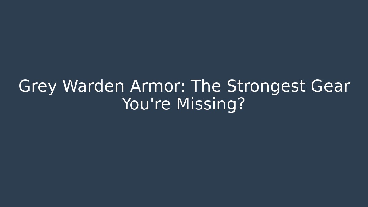 Grey Warden Armor: The Strongest Gear You're Missing?