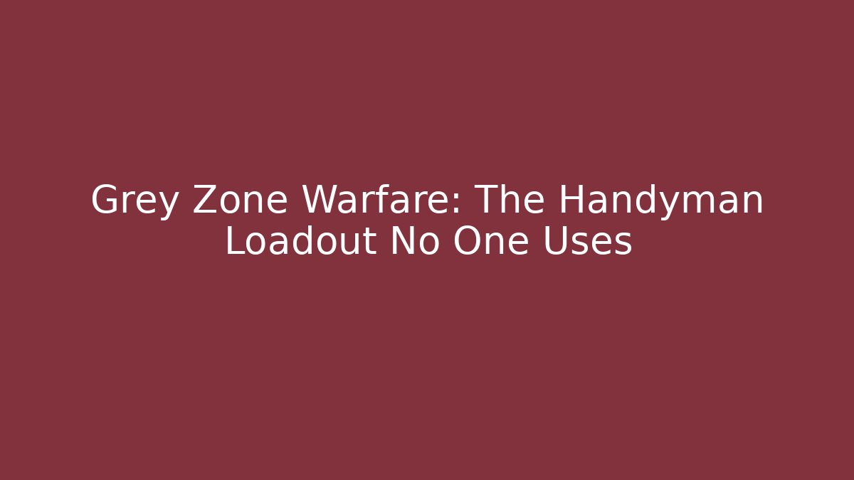 Grey Zone Warfare: The Handyman Loadout No One Uses