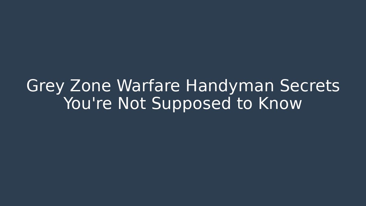 Grey Zone Warfare Handyman Secrets You’re Not Supposed to Know