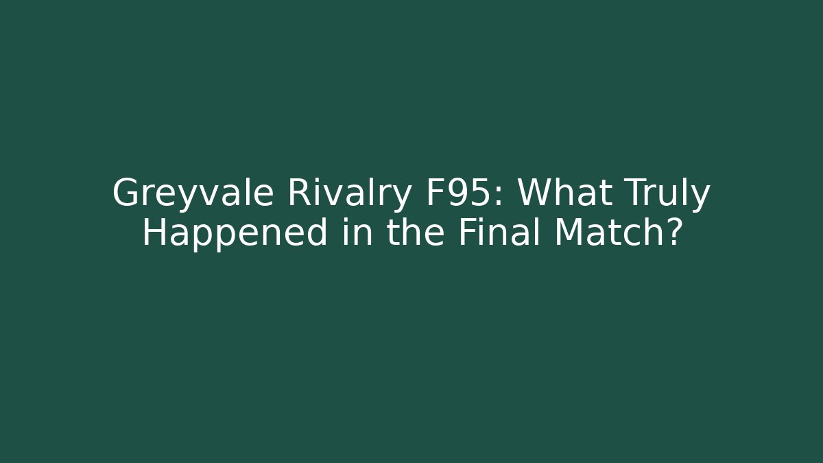 Greyvale Rivalry F95: What Truly Happened in the Final Match?