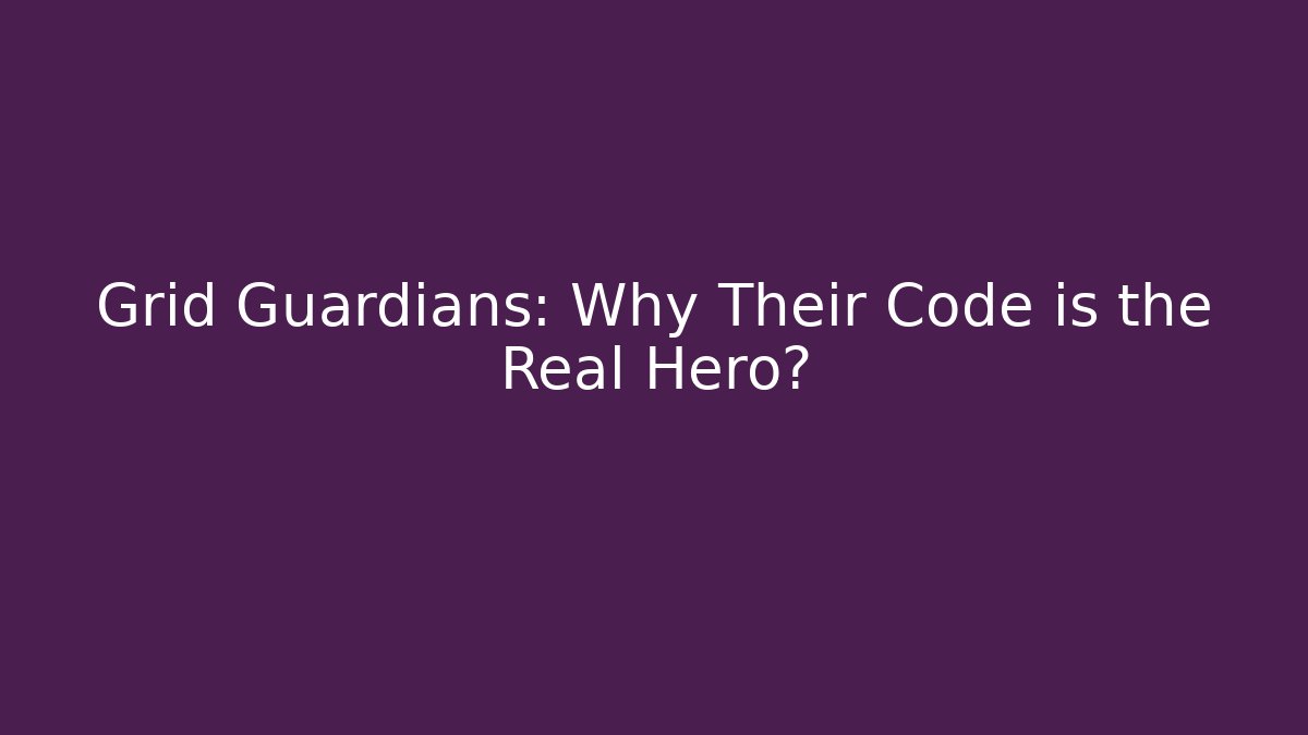 Grid Guardians: Why Their Code is the Real Hero?