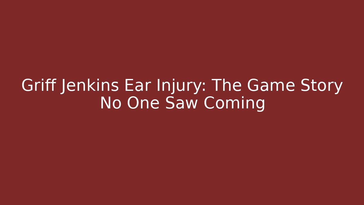 Griff Jenkins Ear Injury: The Game Story No One Saw Coming