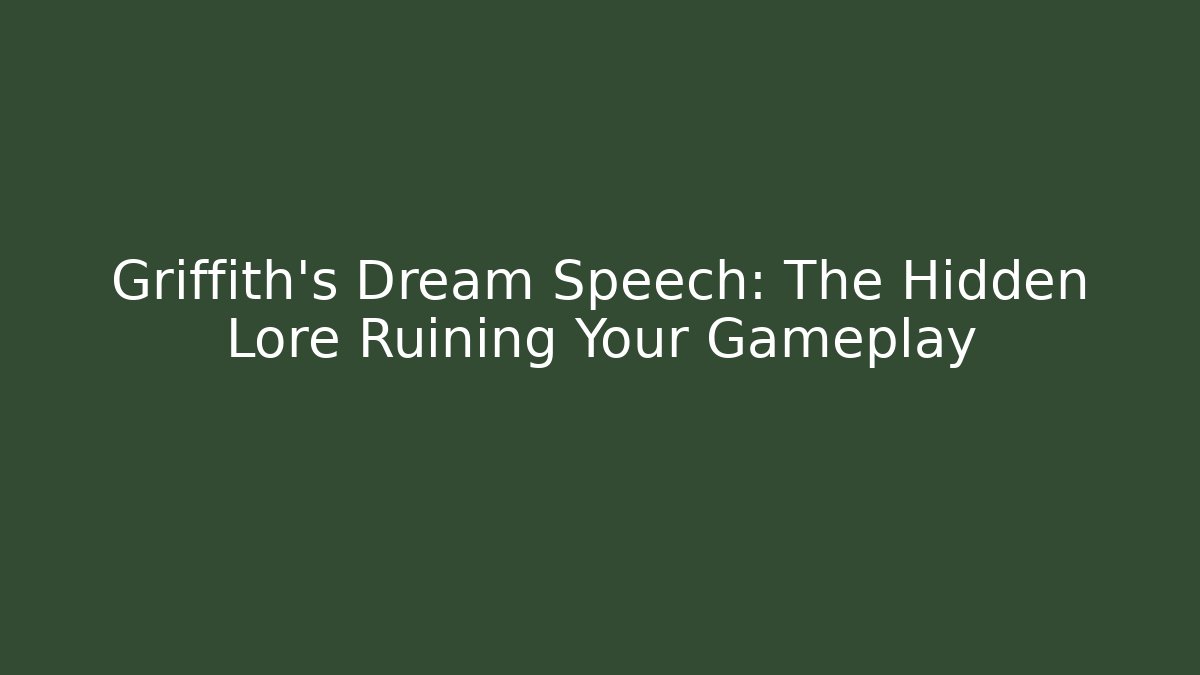 Griffith's Dream Speech: The Hidden Lore Ruining Your Gameplay