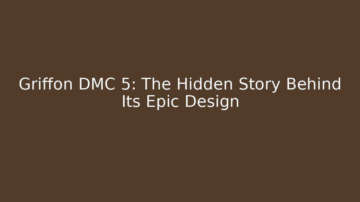 Griffon DMC 5: The Hidden Story Behind Its Epic Design