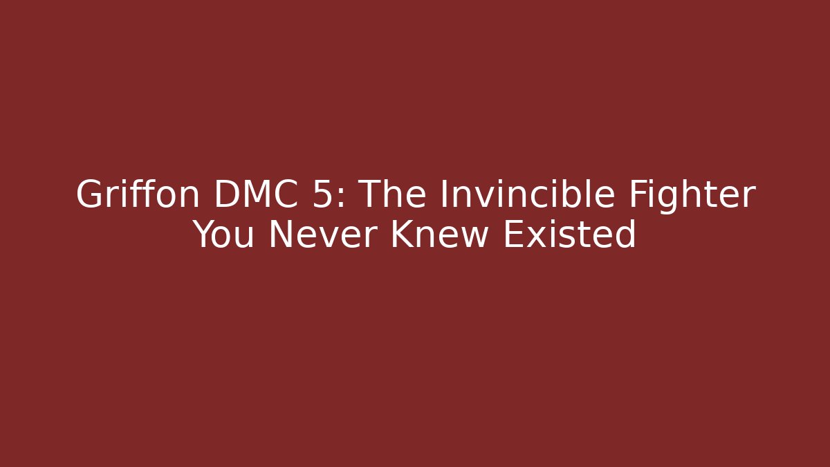 Griffon DMC 5: The Invincible Fighter You Never Knew Existed