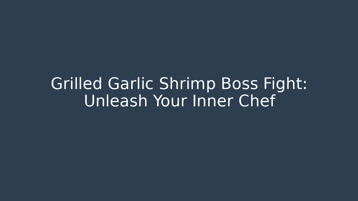 Grilled Garlic Shrimp Boss Fight: Unleash Your Inner Chef