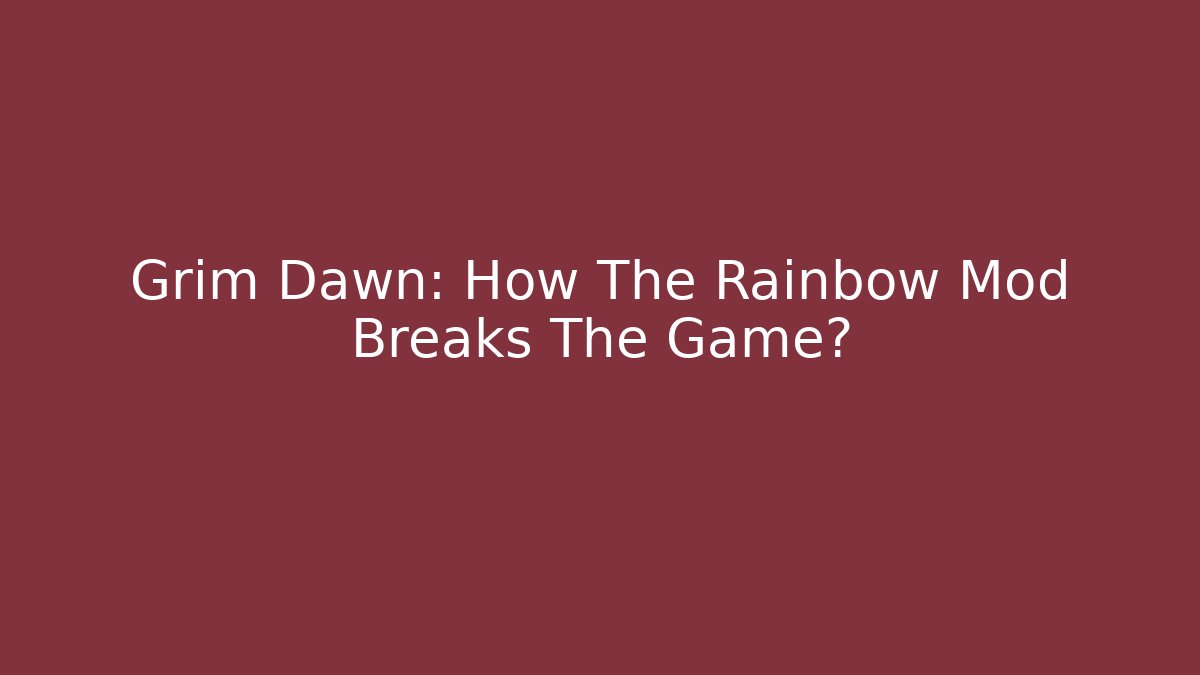 Grim Dawn: How The Rainbow Mod Breaks The Game? - Create More Assets