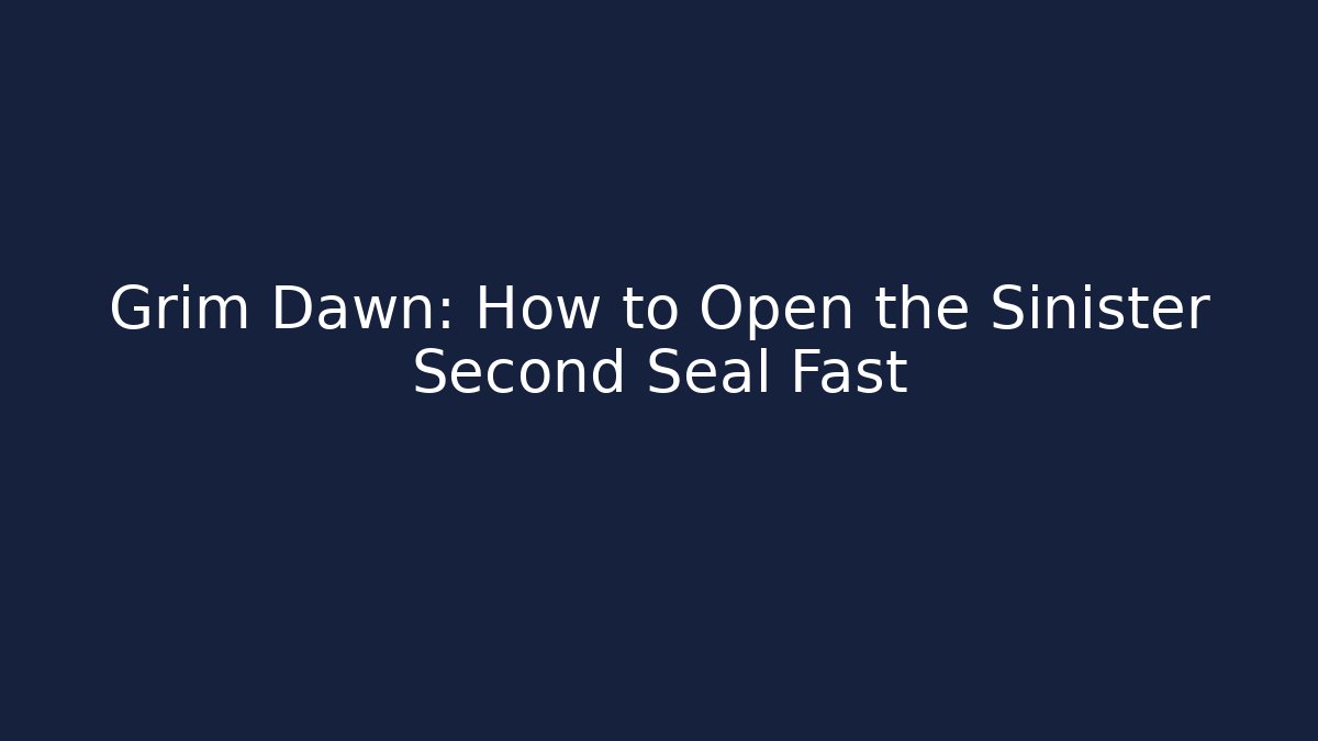 Grim Dawn: How to Open the Sinister Second Seal Fast - Create More Assets