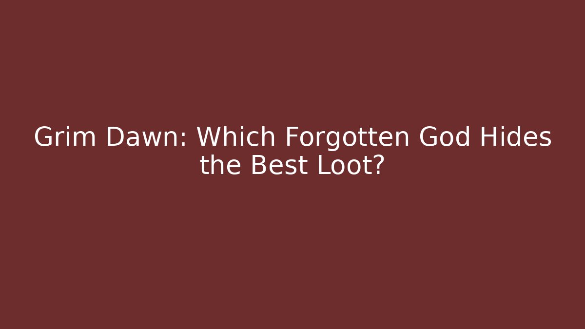 Grim Dawn: Which Forgotten God Hides the Best Loot?