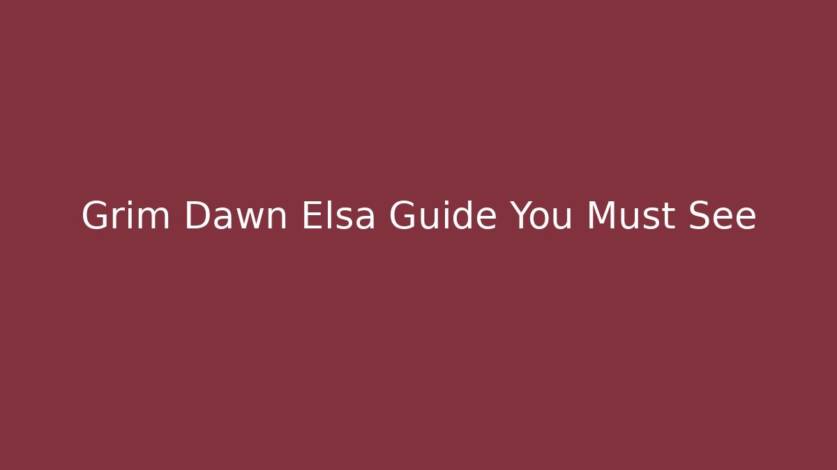 Grim Dawn Elsa Guide You Must See