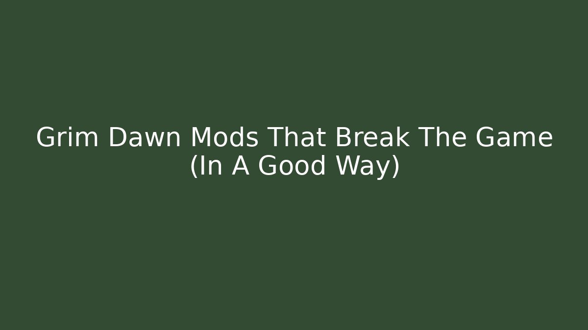 Grim Dawn Mods That Break The Game (In A Good Way)