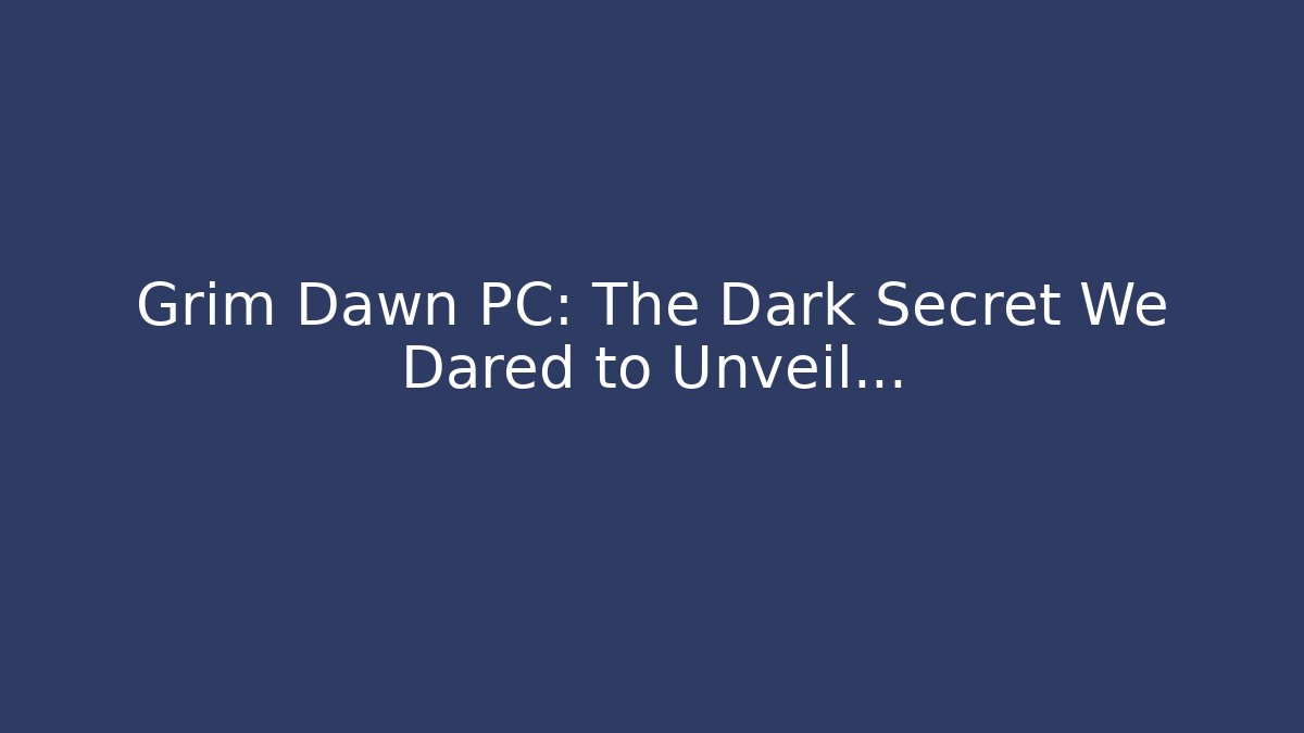 Grim Dawn PC: The Dark Secret We Dared to Unveil… - Create More Assets