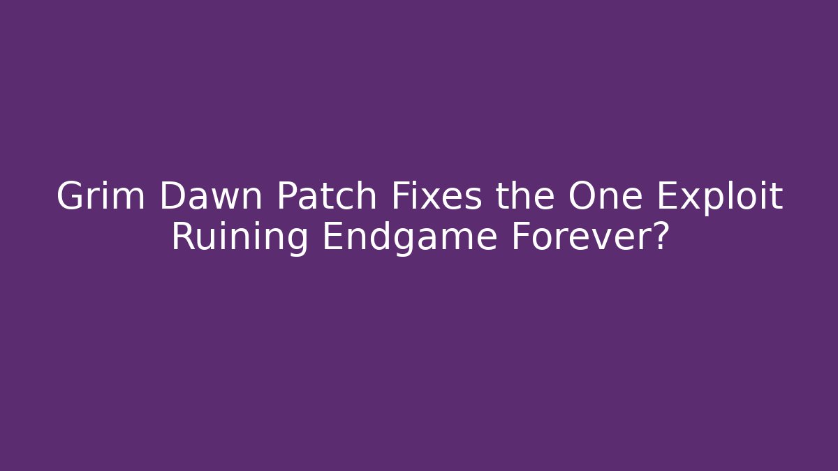 Grim Dawn Patch Fixes the One Exploit Ruining Endgame Forever? - Create More Assets