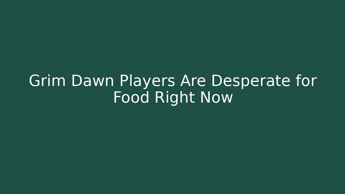 Grim Dawn Players Are Desperate for Food Right Now