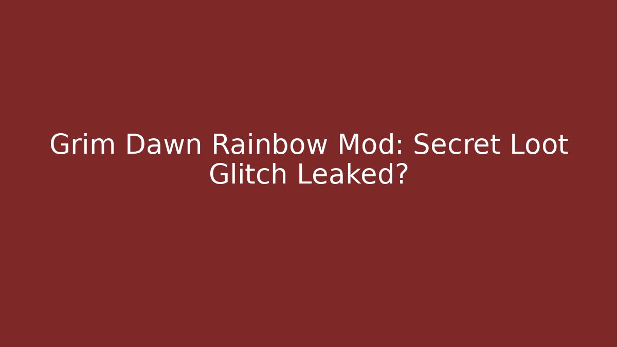 Grim Dawn Rainbow Mod: Secret Loot Glitch Leaked?