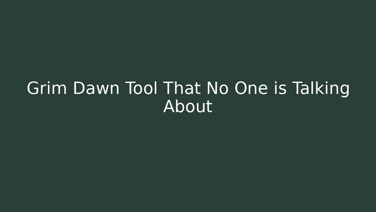 Grim Dawn Tool That No One is Talking About