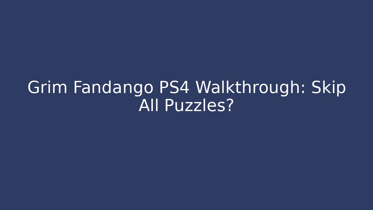 Grim Fandango PS4 Walkthrough: Skip All Puzzles? - Create More Assets