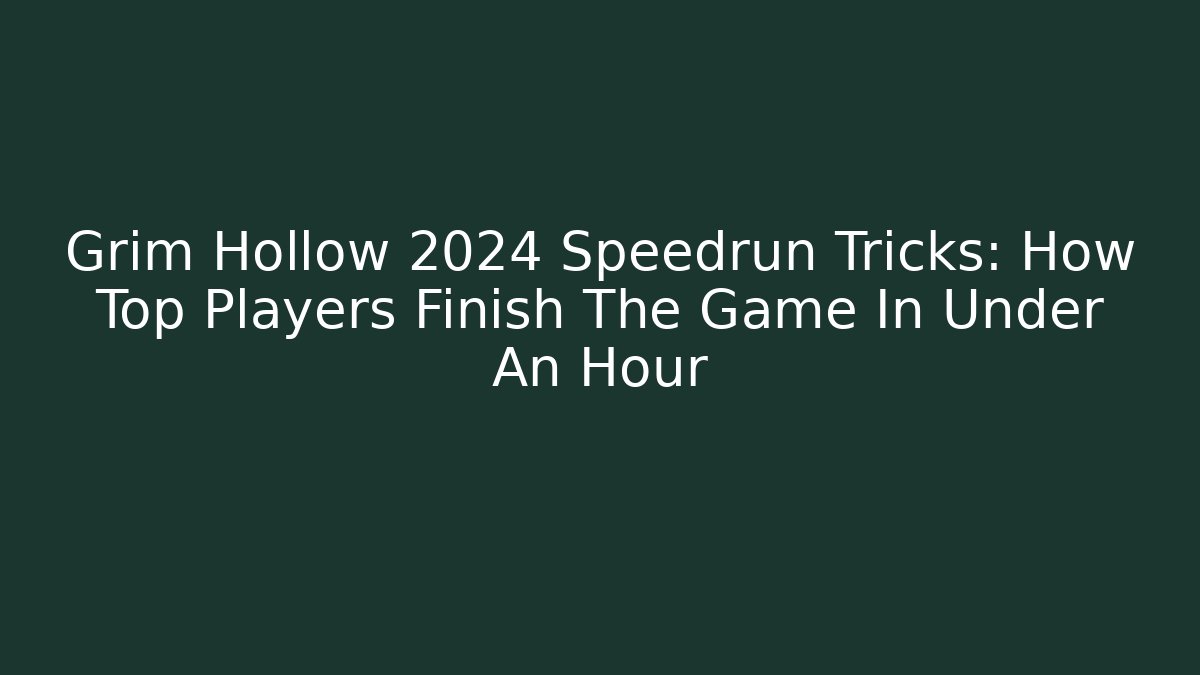 Grim Hollow 2024 Speedrun Tricks: How Top Players Finish The Game In Under An Hour