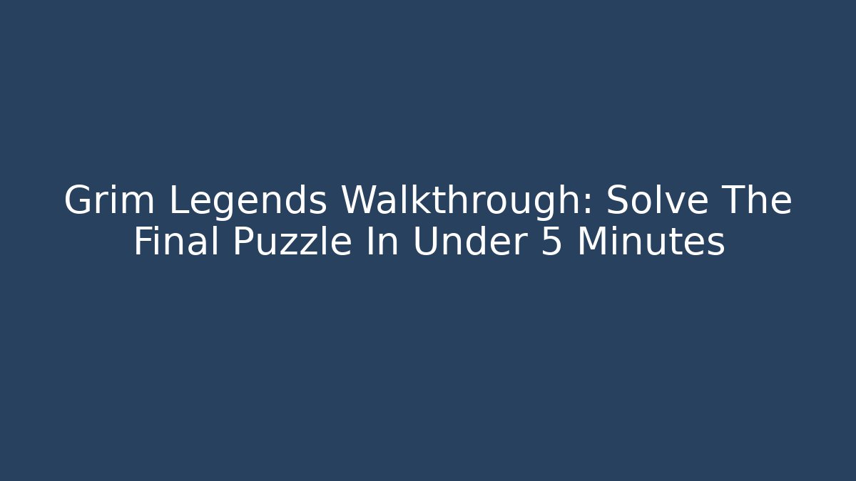 Grim Legends Walkthrough: Solve The Final Puzzle In Under 5 Minutes