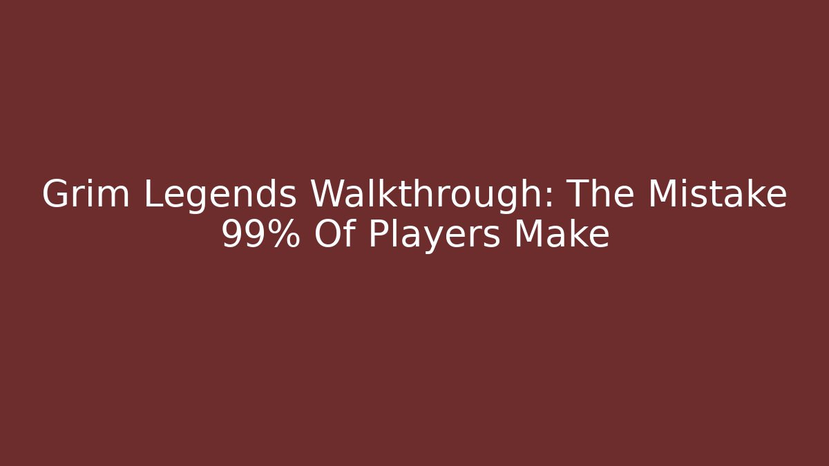 Grim Legends Walkthrough: The Mistake 99% Of Players Make