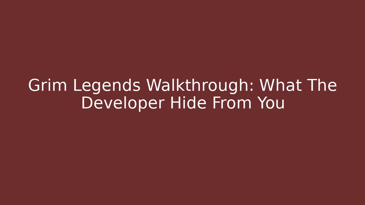 Grim Legends Walkthrough: What The Developer Hide From You