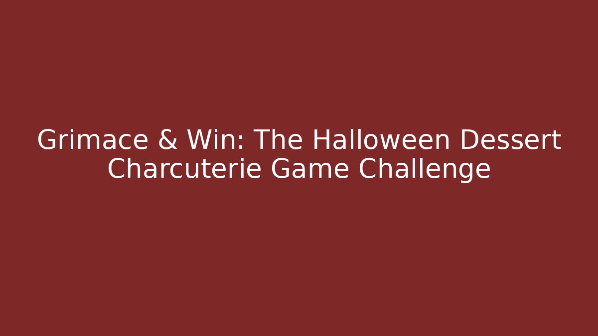 Grimace & Win: The Halloween Dessert Charcuterie Game Challenge