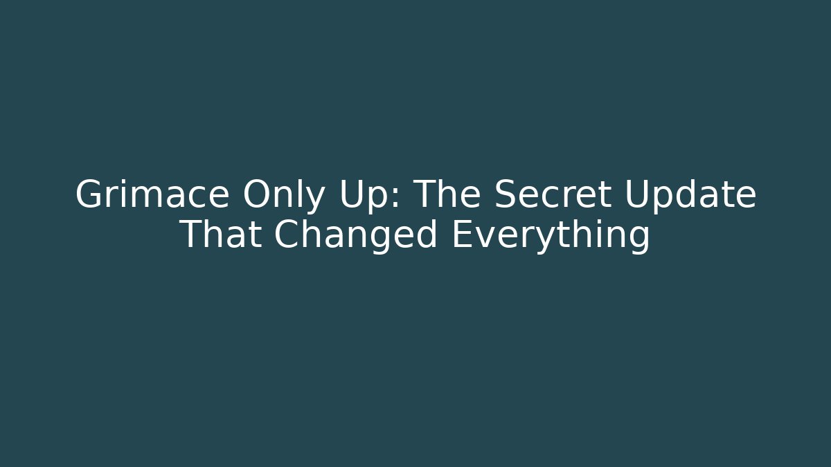 Grimace Only Up: The Secret Update That Changed Everything