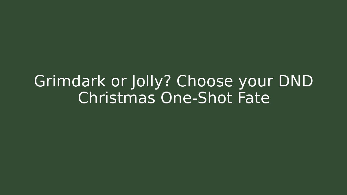 Grimdark or Jolly? Choose your DND Christmas One-Shot Fate