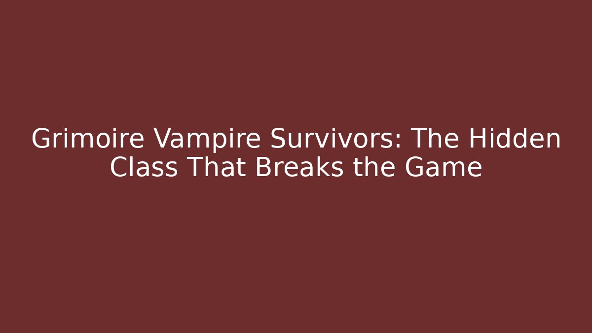 Grimoire Vampire Survivors: The Hidden Class That Breaks the Game - Create More Assets