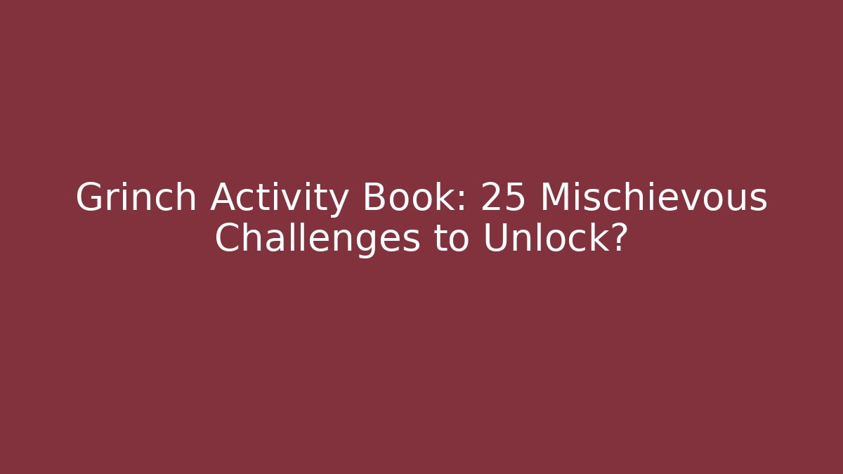 Grinch Activity Book: 25 Mischievous Challenges to Unlock? - Create More Assets